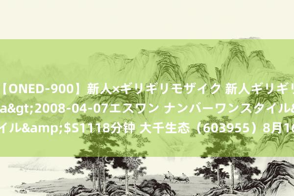 【ONED-900】新人×ギリギリモザイク 新人ギリギリモザイク Ami</a>2008-04-07エスワン ナンバーワンスタイル&$S1118分钟 大千生态（603955）8月16日主力资金净卖出4.35万元